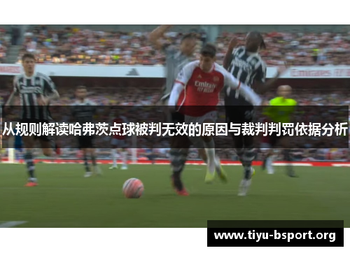 从规则解读哈弗茨点球被判无效的原因与裁判判罚依据分析 从规则解读哈弗茨点球被判无效的原因与裁判判罚依据分析
